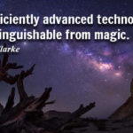 Any sufficiently advanced technology is indistinguishable from magic. - Author C. Clark